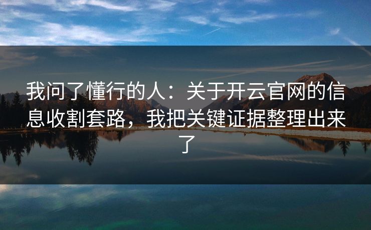 我问了懂行的人：关于开云官网的信息收割套路，我把关键证据整理出来了