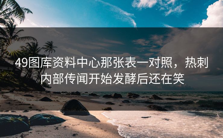 49图库资料中心那张表一对照，热刺内部传闻开始发酵后还在笑